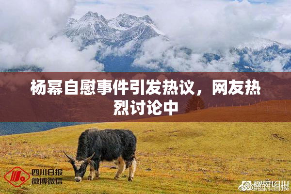 杨幂自慰事件引发热议，网友热烈讨论中
