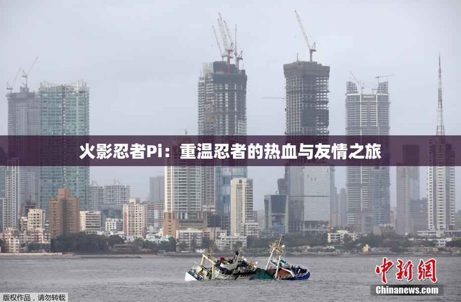 火影忍者Pi：重温忍者的热血与友情之旅