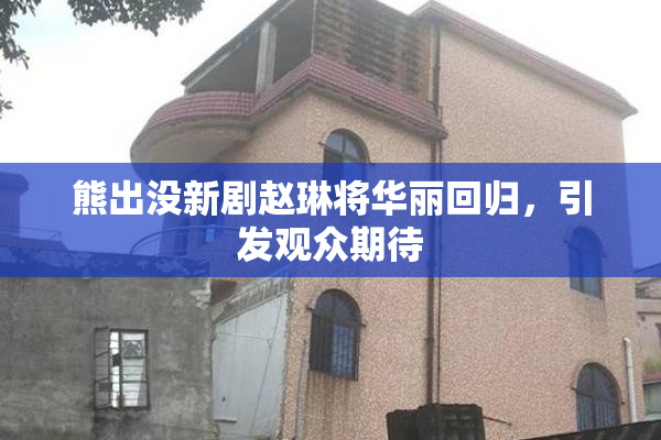 熊出没新剧赵琳将华丽回归，引发观众期待
