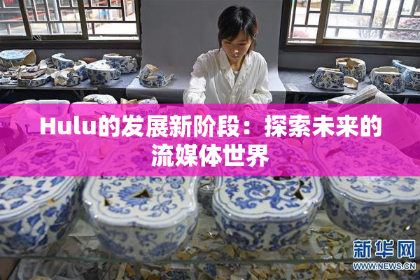 Hulu的发展新阶段：探索未来的流媒体世界