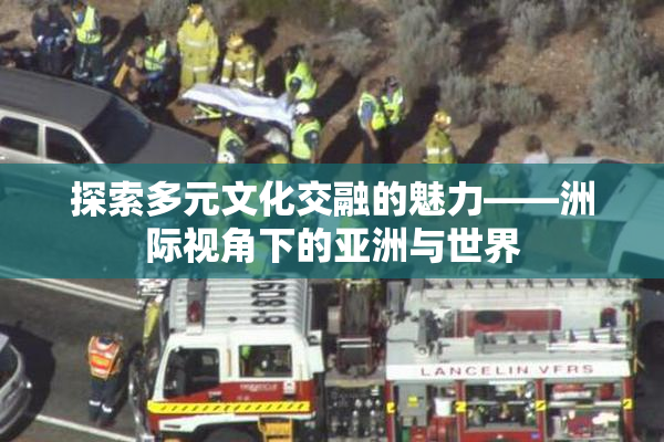 探索多元文化交融的魅力——洲际视角下的亚洲与世界