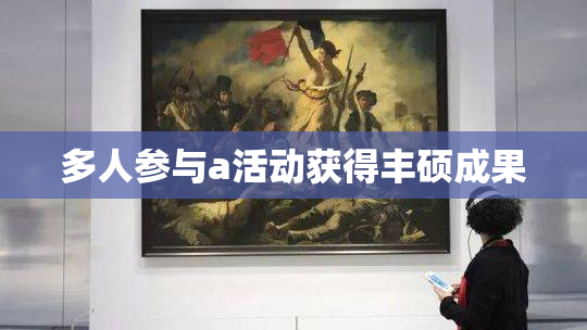 多人参与a活动获得丰硕成果