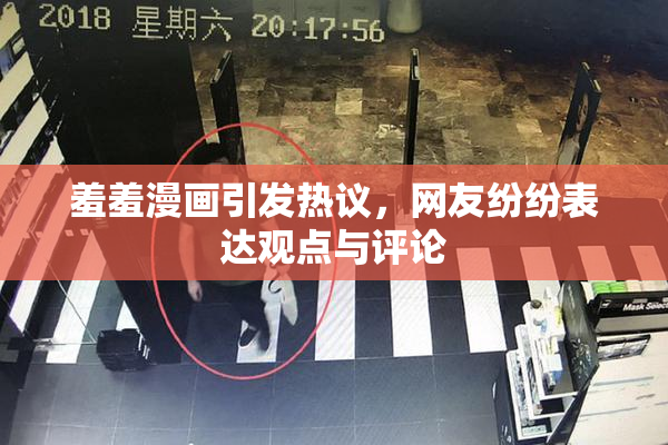 羞羞漫画引发热议，网友纷纷表达观点与评论