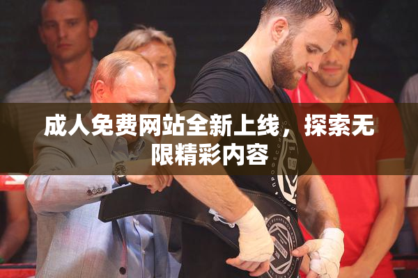 成人免费网站全新上线，探索无限精彩内容
