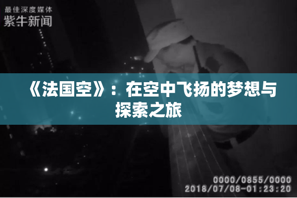 《法国空》：在空中飞扬的梦想与探索之旅