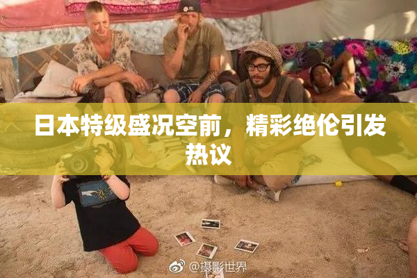 日本特级盛况空前，精彩绝伦引发热议