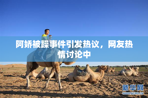 阿娇被躁事件引发热议，网友热情讨论中