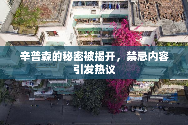 辛普森的秘密被揭开，禁忌内容引发热议