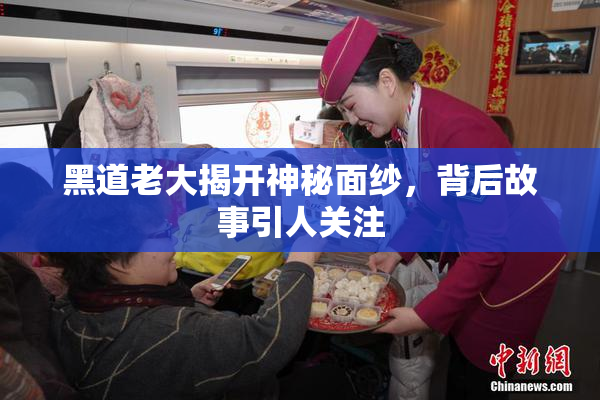 黑道老大揭开神秘面纱，背后故事引人关注