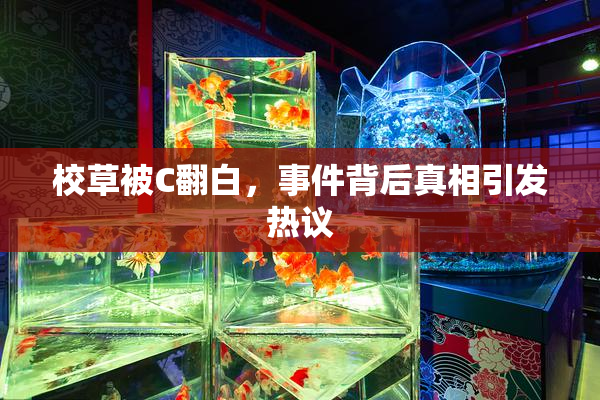 校草被C翻白，事件背后真相引发热议