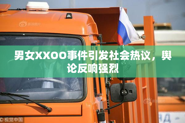 男女XXOO事件引发社会热议，舆论反响强烈