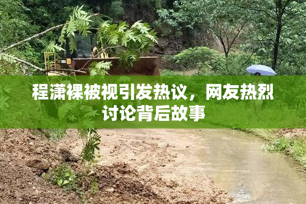 程潇裸被视引发热议，网友热烈讨论背后故事