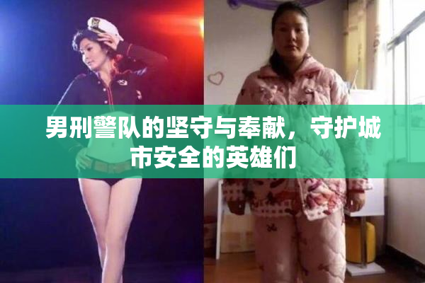 男刑警队的坚守与奉献，守护城市安全的英雄们