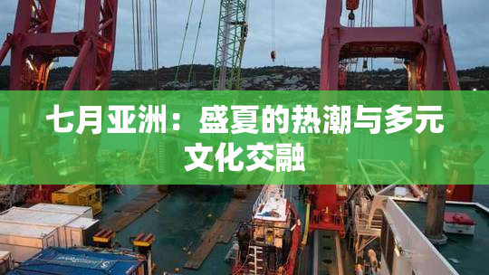 七月亚洲：盛夏的热潮与多元文化交融