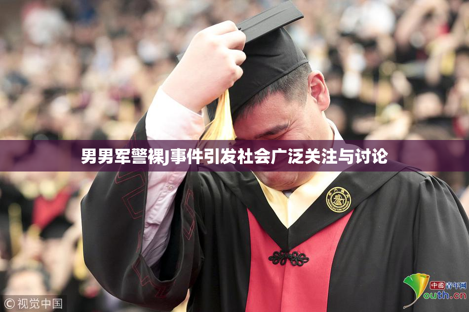 男男军警裸J事件引发社会广泛关注与讨论