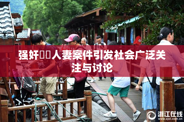 强奸亂倫人妻案件引发社会广泛关注与讨论