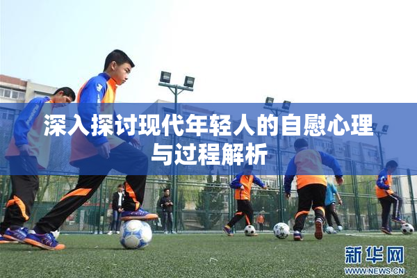 深入探讨现代年轻人的自慰心理与过程解析