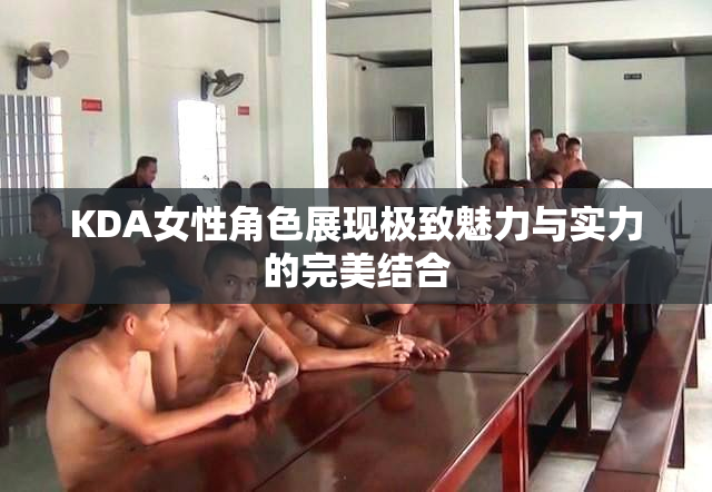 KDA女性角色展现极致魅力与实力的完美结合