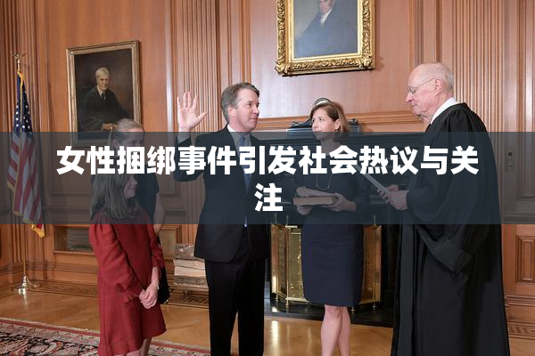 女性捆绑事件引发社会热议与关注
