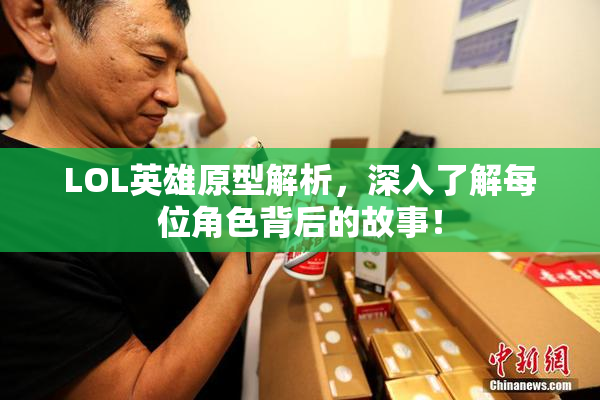 LOL英雄原型解析，深入了解每位角色背后的故事！