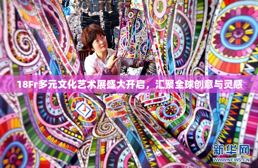 18Fr多元文化艺术展盛大开启，汇聚全球创意与灵感