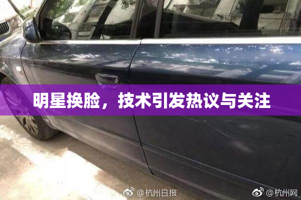 明星换脸，技术引发热议与关注