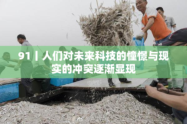 91丨人们对未来科技的憧憬与现实的冲突逐渐显现