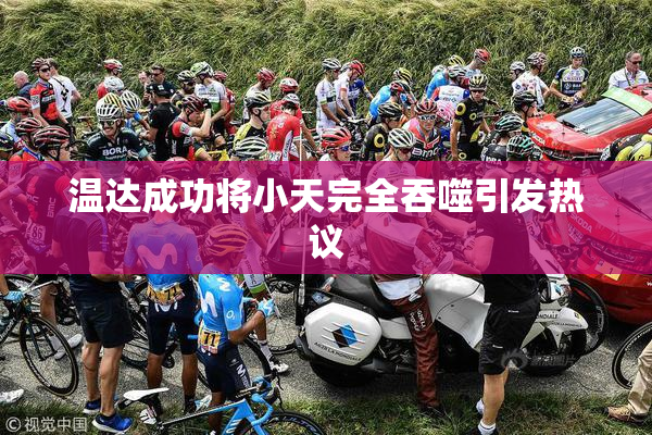 温达成功将小天完全吞噬引发热议