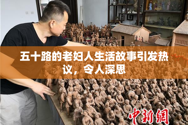 五十路的老妇人生活故事引发热议，令人深思