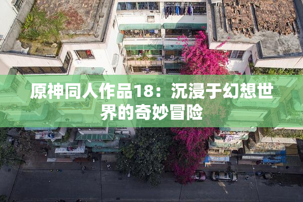 原神同人作品18：沉浸于幻想世界的奇妙冒险