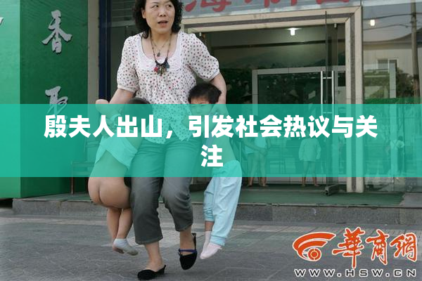 殷夫人出山，引发社会热议与关注