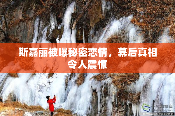 斯嘉丽被曝秘密恋情，幕后真相令人震惊
