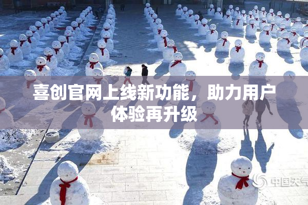 喜创官网上线新功能，助力用户体验再升级