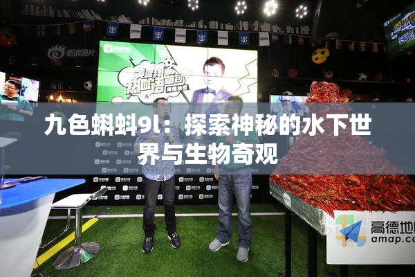 九色蝌蚪9l：探索神秘的水下世界与生物奇观