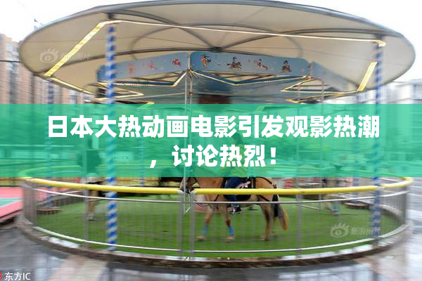 日本大热动画电影引发观影热潮，讨论热烈！