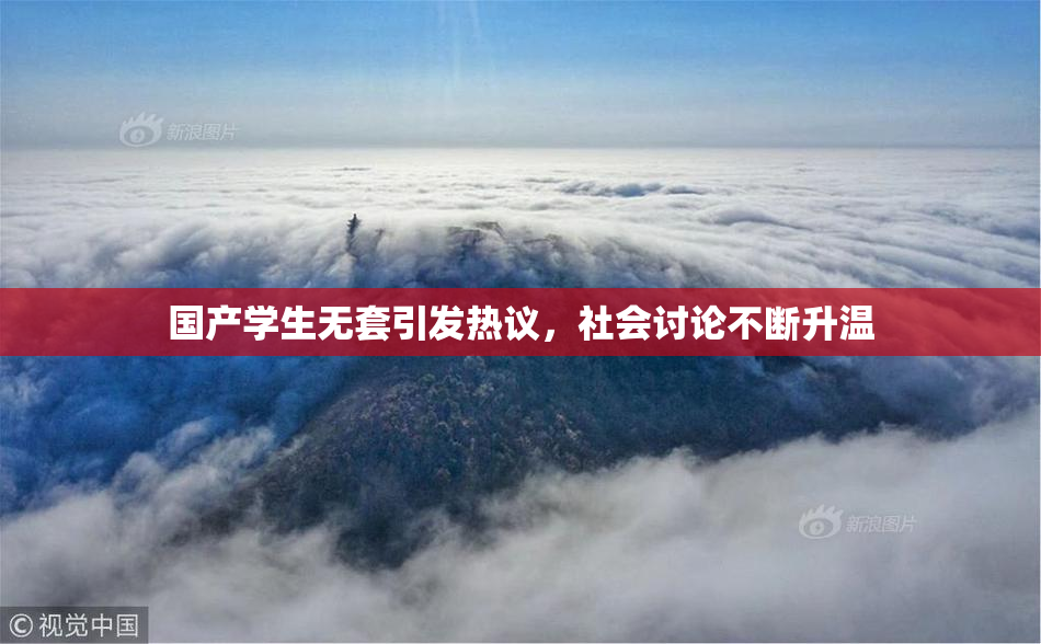 国产学生无套引发热议，社会讨论不断升温