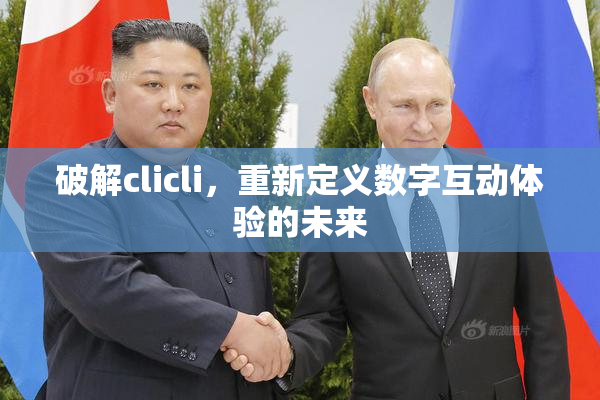 破解clicli，重新定义数字互动体验的未来