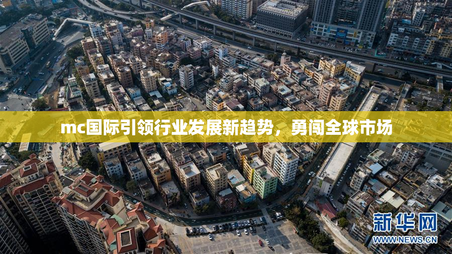 mc国际引领行业发展新趋势，勇闯全球市场
