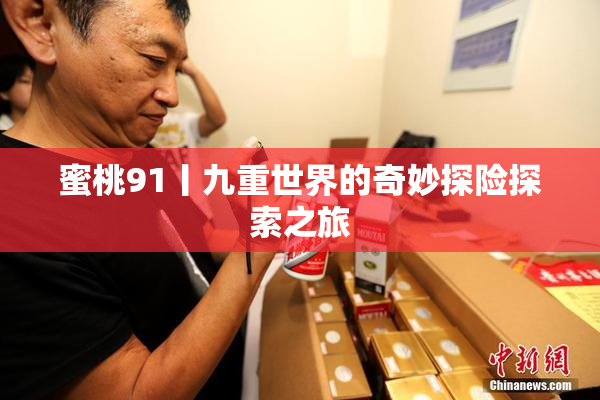 蜜桃91丨九重世界的奇妙探险探索之旅