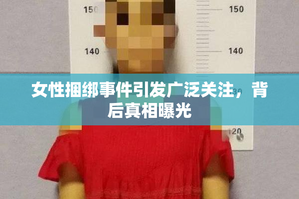 女性捆绑事件引发广泛关注，背后真相曝光