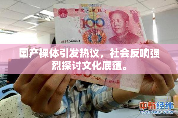 国产裸体引发热议，社会反响强烈探讨文化底蕴。