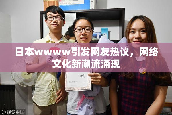 日本wwww引发网友热议，网络文化新潮流涌现