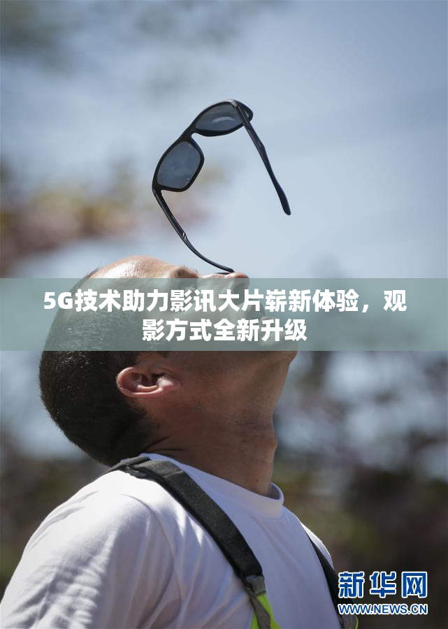 5G技术助力影讯大片崭新体验，观影方式全新升级