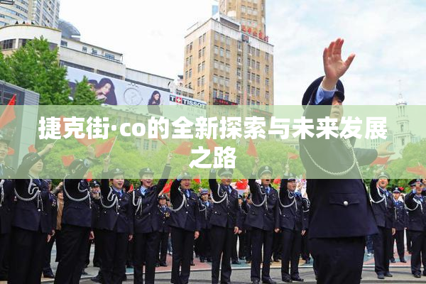 捷克街·co的全新探索与未来发展之路