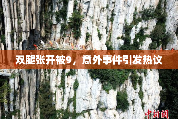 双腿张开被9，意外事件引发热议