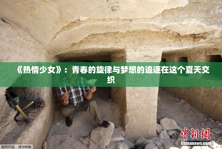 《热情少女》：青春的旋律与梦想的追逐在这个夏天交织