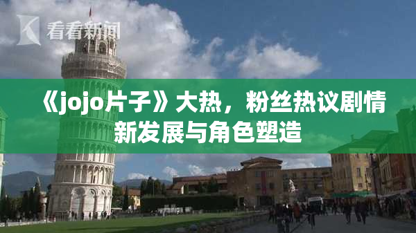 《jojo片子》大热，粉丝热议剧情新发展与角色塑造