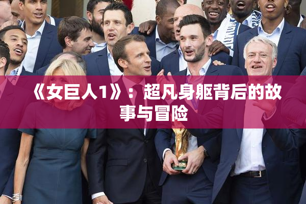 《女巨人1》：超凡身躯背后的故事与冒险