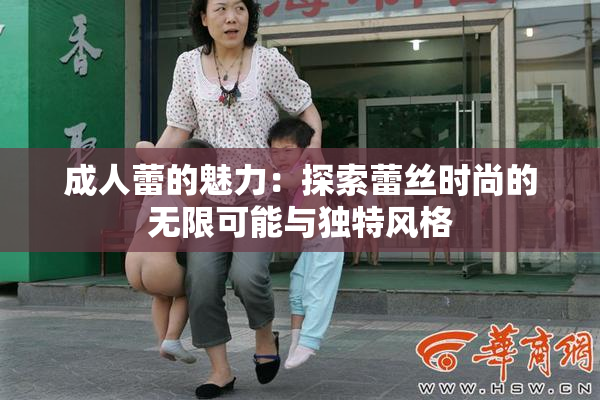 成人蕾的魅力：探索蕾丝时尚的无限可能与独特风格