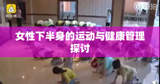 女性下半身的运动与健康管理探讨
